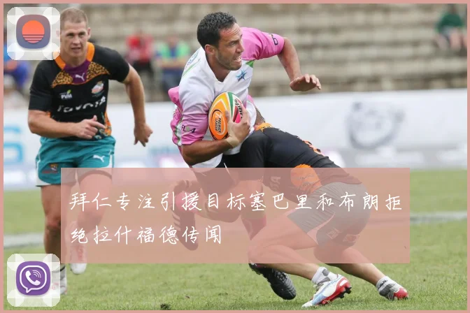 拜仁专注引援目标塞巴里和布朗拒绝拉什福德传闻