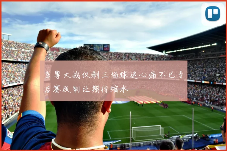 京粤大战仅剩三场球迷心痛不已季后赛改制让期待缩水