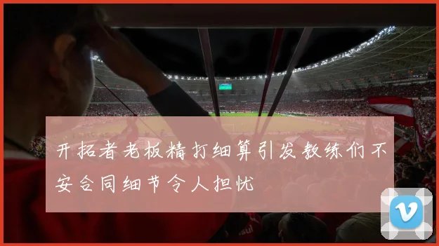 开拓者老板精打细算引发教练们不安合同细节令人担忧